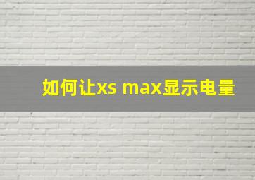 如何让xs max显示电量